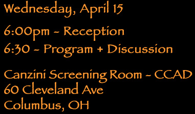 wednesday april 15 6pm reception, 6:30 program & discussion, Canzini screening room, 60 cleveland ave, columbus oh